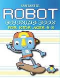 Fantastic Robot Coloring Book for Kids Ages 6-8: Explore, Fun with Learn and Grow, Robot Coloring Book for Kids (A Really Best Relaxing Coloring Book