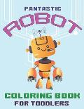 Fantastic Robot Coloring Book for Toddlers: Explore, Fun with Learn and Grow, Robot Coloring Book for Kids (A Really Best Relaxing Colouring Book for