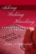 Asking Seeking Knocking: Experiencing God In Prayer