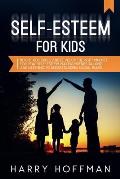 Self-Esteem For Kids: Boost Kids' Skills and Develop the Right Mindset for Real Self-Esteem, Making Friends, Talking and Listening to Unders