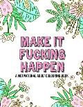 Make it fucking happen A Motivational Adult Colouring Book: 25 designs to help you get your shit together