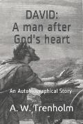 David: A Man After God's Heart: An Autobiographical Story
