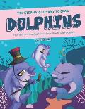 The Step-by-Step Way to Draw Dolphins: A Fun and Easy Drawing Book to Learn How to Draw Dolphins