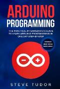 Arduino Programming: The Practical Intermediate's Guide To Learn Arduino Programming In One Day Step-By-Step (#2020 Updated Version Effecti