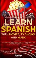 How to Learn Spanish with Movies, TV Shows, and Music: The Most Effortless, Enjoyable, and Effective Way to Learn Spanish Fast