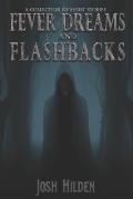 Fever Dreams & Flashbacks: A Short Fiction Collection