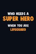 Who Need A SUPER HERO, When You Are Lifeguard: 6X9 Career Pride 120 pages Writing Notebooks