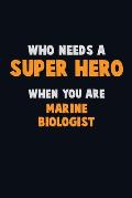 Who Need A SUPER HERO, When You Are Marine Biologist: 6X9 Career Pride 120 pages Writing Notebooks