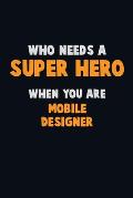 Who Need A SUPER HERO, When You Are Mobile designer: 6X9 Career Pride 120 pages Writing Notebooks