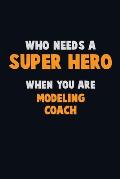 Who Need A SUPER HERO, When You Are Modeling Coach: 6X9 Career Pride 120 pages Writing Notebooks