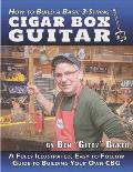 How to Build a Basic 3-String Cigar Box Guitar: A Fully Illustrated, Easy-to-Follow Guide to Building Your Own CBG