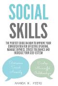 Social Skills: The Perfect Guide on How to Improve Your Conversation for Effective Speaking, Manage Shyness, Stress Tolerance and Inc