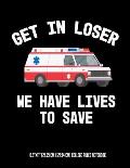 Get In Looser We Have Lives To Save 8.5x11 (21.59 cm x 27.94 cm) College Ruled Notebook: Awesome Composition Notebook For An EMT Paramedic EMT-B EMT