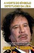 A Morte Do S?mbolo Defeituoso Da L?bia: O assassinato de Muammar Kadafi, a Desordem do Pa?s e os Tremores Resultantes na ?frica