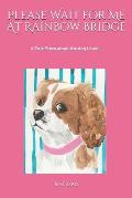 Please Wait for Me At Rainbow Bridge: A True Story About The Dog I Love