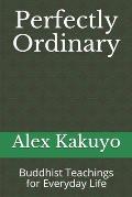 Perfectly Ordinary: Buddhist Teachings for Everyday Life