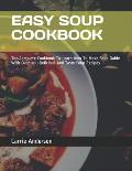 Easy Soup Cookbook: The Complete Cookbook To Learn How To Make Soup Guide With Over 100 Delicious And Tasty Soup Recipes
