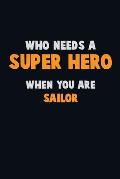 Who Need A SUPER HERO, When You Are Sailor: 6X9 Career Pride 120 pages Writing Notebooks