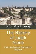 The History of Judah Alone: From the Assyrian Conquest to Babylon