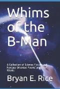 Whims of the B-Man: A Collection of Science Fiction and Fantasy Oriented Poems and Short Works