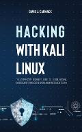 Hacking With Kali Linux: The Step-By-Step Beginner's Guide to Learn Hacking, Cybersecurity, Wireless Network and Penetration Testing