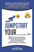 Jumpstart Your _____, Vol II: 12 Inspiring Entrepreneurs Share Stories and Strategies on How to Jumpstart Many Areas of Your Life, Business, Relatio