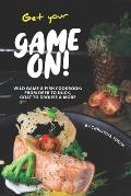 Get your Game On!: Wild Game & Fish Cookbook: From Deer to Duck, Goat to Grouse More