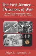 The First Airmen - Prisoners of War: The Writings of Staff Sergeant Ralph E. Hemmick, Jr., WWII B-17 Ball Turret Gunner