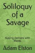 Soliloquy of a Savage: Slaying Demons with Words.