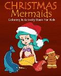 Christmas Mermaids Coloring & Activity Book For Kids: Color Me Mermaids with Narwhals Assorted Cute Holiday Animals, Children's Christmas Activities,