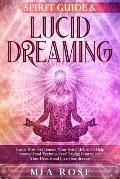 Spirit Guide & Lucid Dreaming: Learn How to Connect Your Spirit Helper to Help yourself and Techniques of Taking Control on Your Dream and Live your