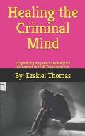 Healing the criminal Mind: Enlightening the path for redemption atonement and self transformation