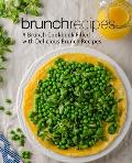 Brunch Recipes: A Brunch Cookbook Filled with Delicious Brunch Recipes (2nd Edition)
