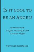 Is It Cool To Be An Angel?: Interviews with Angels, Archangels and Guardian Angels