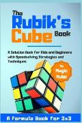 The Rubik's Cube Book: A Solution Book for Kids and Beginners with Speedsolving Strategies and Techniques (A Formula Book for 3x3)