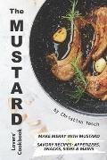 The Mustard Lovers' Cookbook: Make Merry with Mustard - Savory Recipes: Appetizers, Snacks, Sides Mains