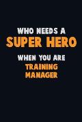 Who Need A SUPER HERO, When You Are Training Manager: 6X9 Career Pride 120 pages Writing Notebooks