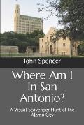 Where Am I In San Antonio?: A Visual Scavenger Hunt of the Alamo City