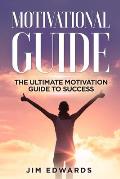 Motivational Guide: The Ultimate Motivation Guide to Success
