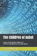 The Children of Babel: Essays on the Inherent Nature of Artificial Intelligence and Consciousness