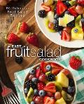 Easy Fruit Salad Cookbook: 50 Delicious Fruit Salad Recipes (2nd Edition)