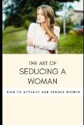 The art of seducing a woman: Secrets To Mastering The Art Of Seduction