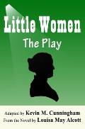 Little Women: The Play: A Faithful Adaptation of Louisa May Alcott's Novel for the Theater