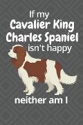 If my Cavalier King Charles Spaniel isn't happy neither am I: For Cavalier King Charles Spaniel Dog Fans