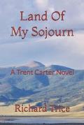Land Of My Sojourn: A Trent Carter Novel