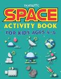 Fantastic Space Activity Book for Kids Ages 4-6: Explore, Fun with Learn and Grow, Amazing Outer Space Coloring, Mazes, Dot to Dot, Drawings for Kids