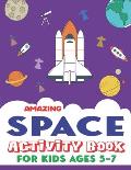 Amazing Space Activity Book for Kids Ages 5-7: Explore, Fun with Learn and Grow, A Fantastic Outer Space Coloring, Mazes, Dot to Dot, Drawings for Kid