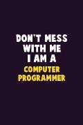 Don't Mess With Me, I Am A Computer Programmer: 6X9 Career Pride 120 pages Writing Notebooks