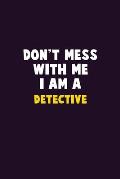 Don't Mess With Me, I Am A Detective: 6X9 Career Pride 120 pages Writing Notebooks