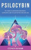 Psilocybin: The Magic Mushrooms Handbook: Complete Guide to Cultivation and Safe Use of Psychedelic Mushrooms (Benefits and Side E